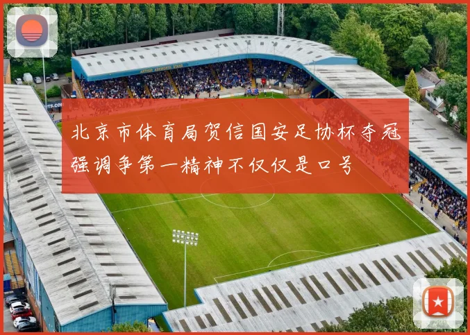 北京市体育局贺信国安足协杯夺冠强调争第一精神不仅仅是口号