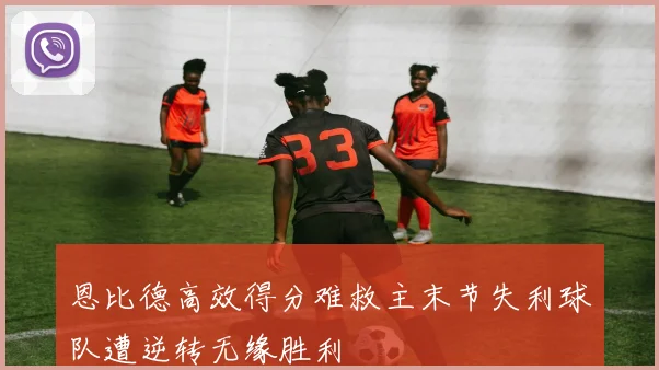 恩比德高效得分难救主末节失利球队遭逆转无缘胜利